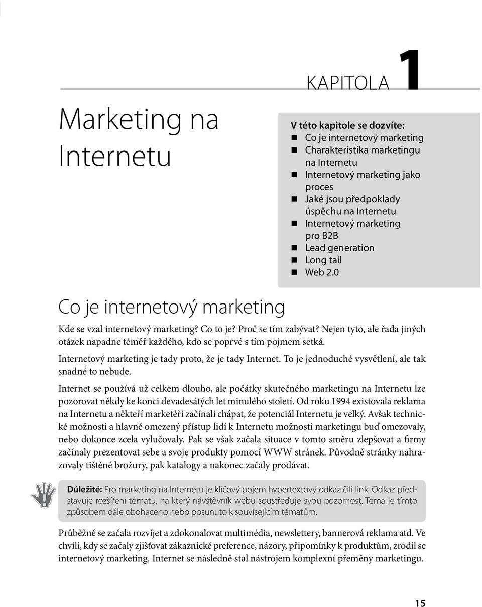 Nejen tyto, ale řada jiných otázek napadne téměř každého, kdo se poprvé s tím pojmem setká. Internetový marketing je tady proto, že je tady Internet.