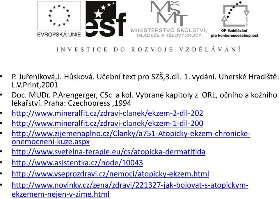 zijemenaplno.cz/clanky/a751-atopicky-ekzem-chronickeonemocneni-kuze.aspx http://www.svetelna-terapie.eu/cs/atopicka-dermatitida http://www.asistentka.