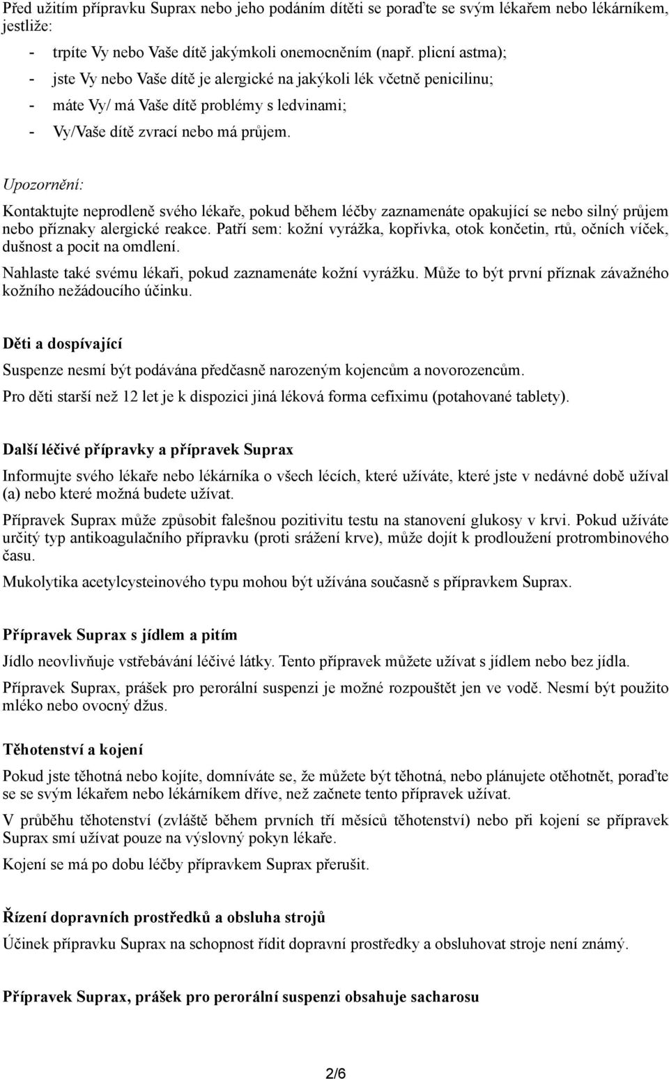 Upozornění: Kontaktujte neprodleně svého lékaře, pokud během léčby zaznamenáte opakující se nebo silný průjem nebo příznaky alergické reakce.