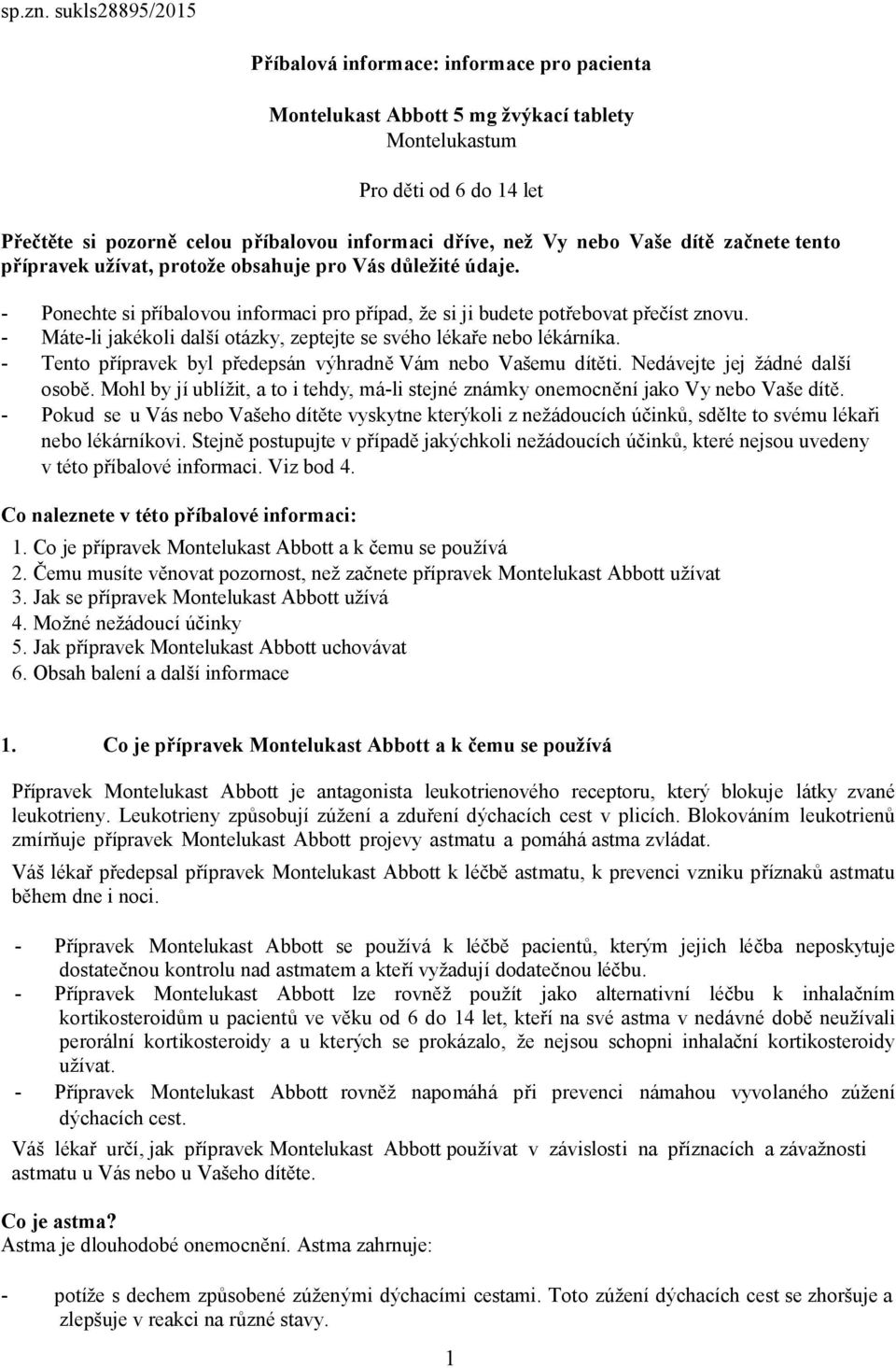 nebo Vaše dítě začnete tento přípravek užívat, protože obsahuje pro Vás důležité údaje. - Ponechte si příbalovou informaci pro případ, že si ji budete potřebovat přečíst znovu.