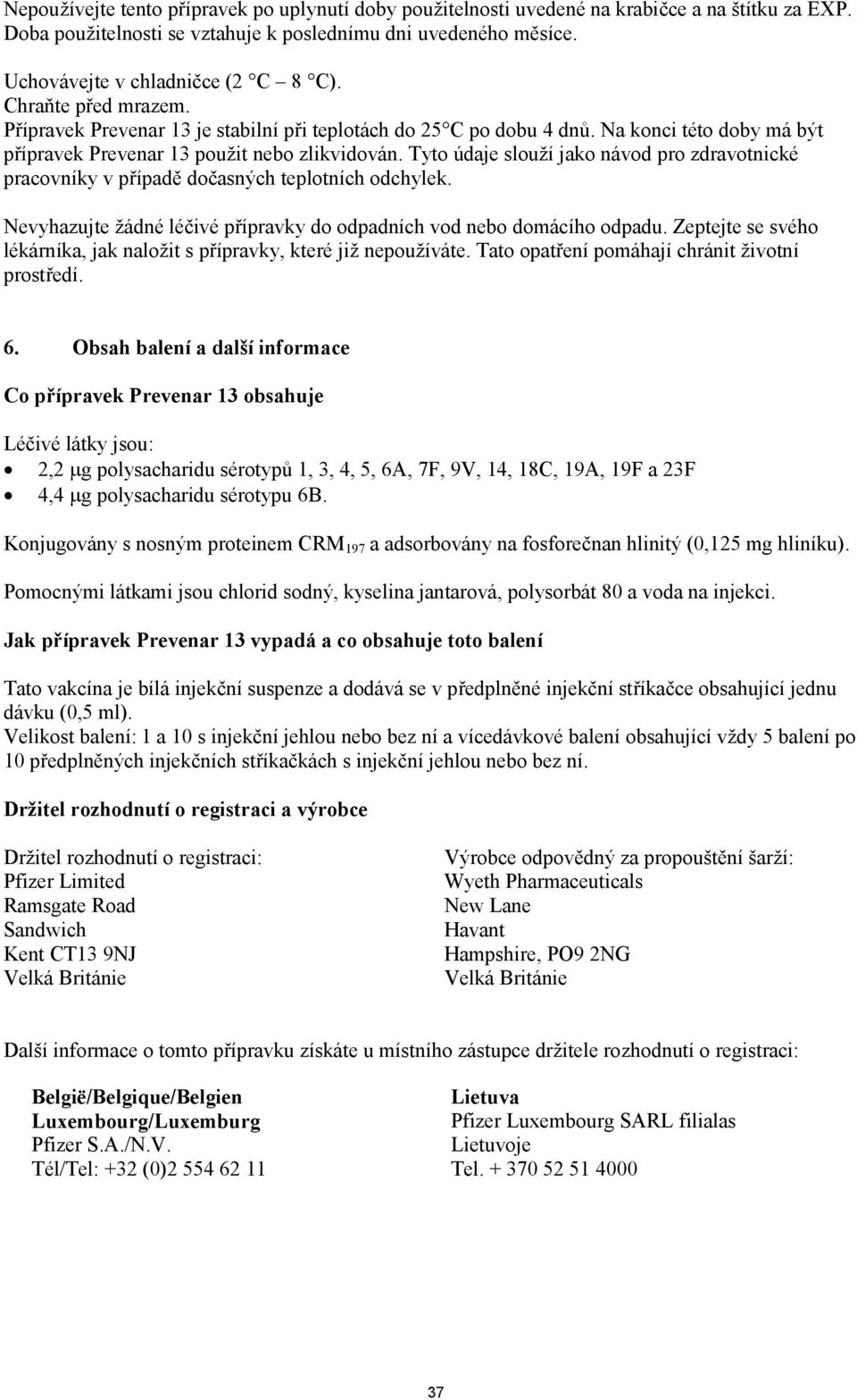 Tyto údaje slouží jako návod pro zdravotnické pracovníky v případě dočasných teplotních odchylek. Nevyhazujte žádné léčivé přípravky do odpadních vod nebo domácího odpadu.