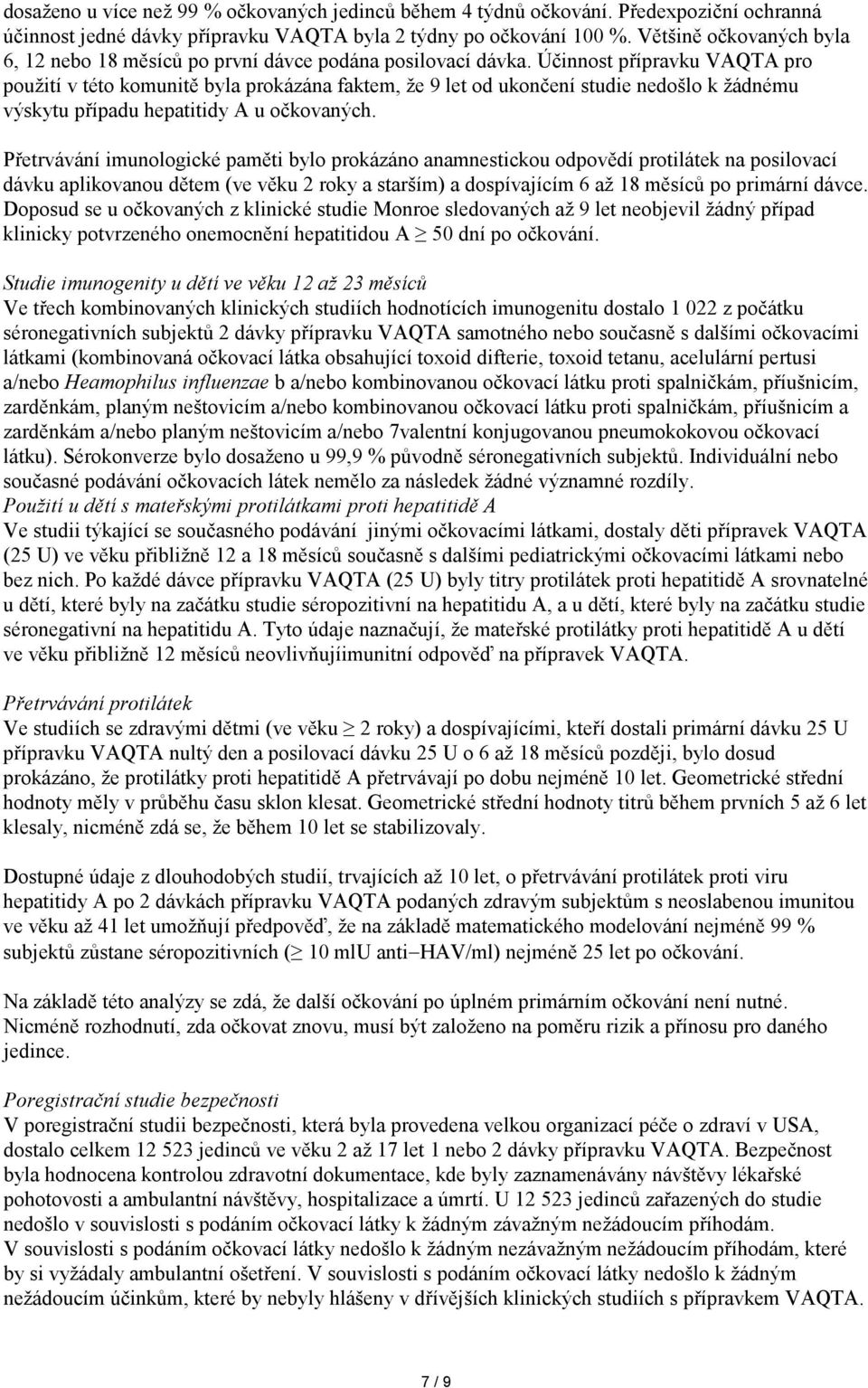 Účinnost přípravku VAQTA pro použití v této komunitě byla prokázána faktem, že 9 let od ukončení studie nedošlo k žádnému výskytu případu hepatitidy A u očkovaných.