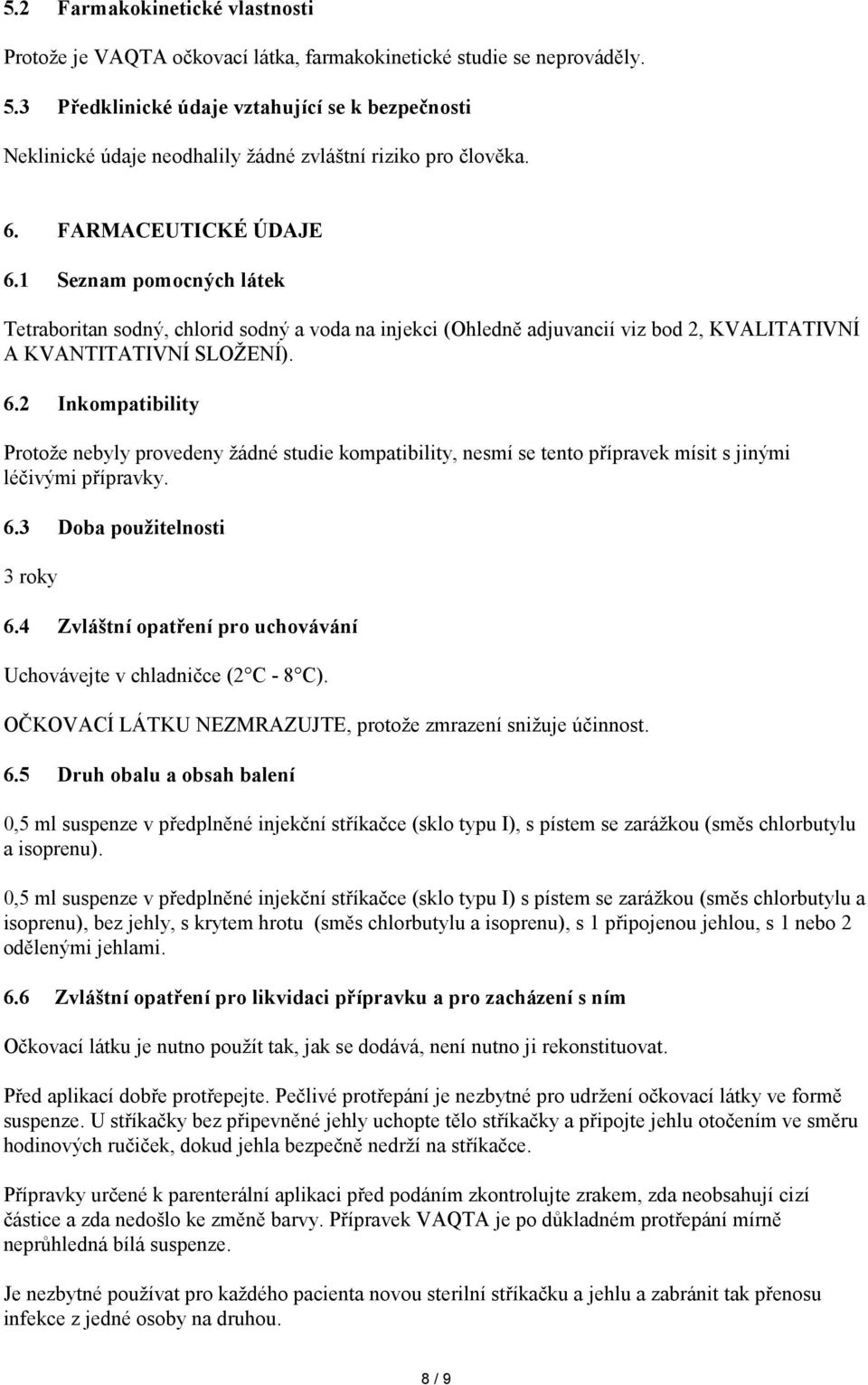 1 Seznam pomocných látek Tetraboritan sodný, chlorid sodný a voda na injekci (Ohledně adjuvancií viz bod 2, KVALITATIVNÍ A KVANTITATIVNÍ SLOŽENÍ). 6.