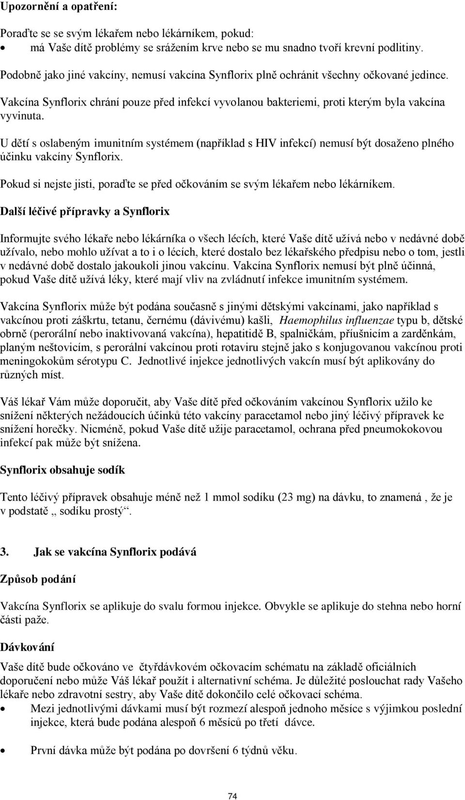 U dětí s oslabeným imunitním systémem (například s HIV infekcí) nemusí být dosaženo plného účinku vakcíny Synflorix. Pokud si nejste jisti, poraďte se před očkováním se svým lékařem nebo lékárníkem.