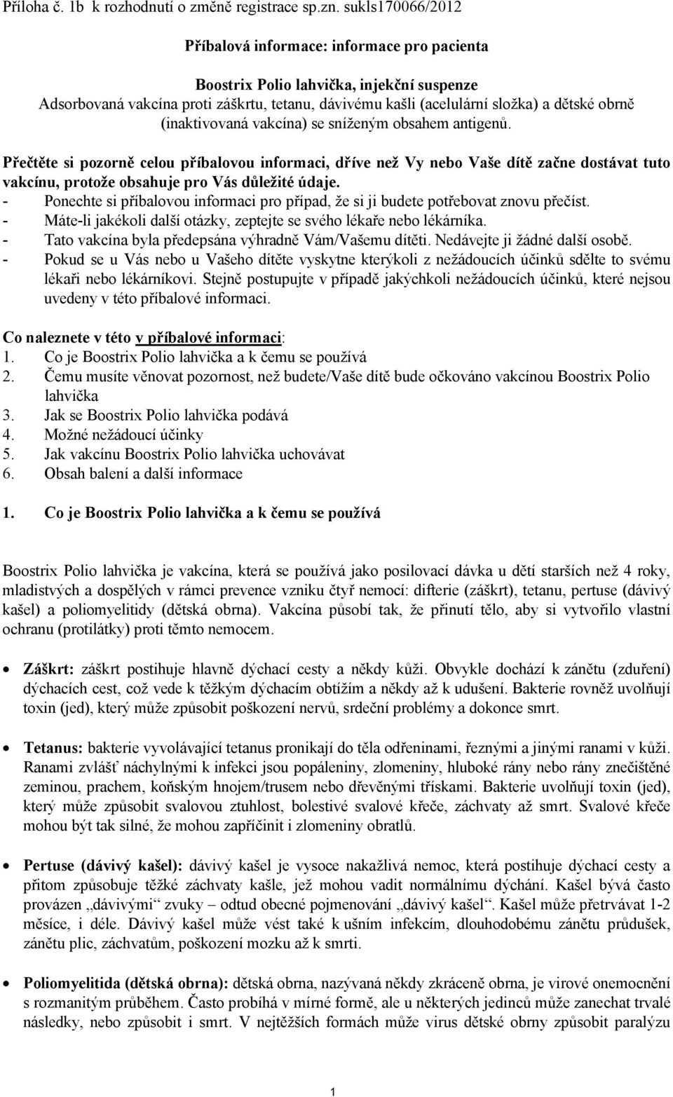 (inaktivovaná vakcína) se sníženým obsahem antigenů. Přečtěte si pozorně celou příbalovou informaci, dříve než Vy nebo Vaše dítě začne dostávat tuto vakcínu, protože obsahuje pro Vás důležité údaje.