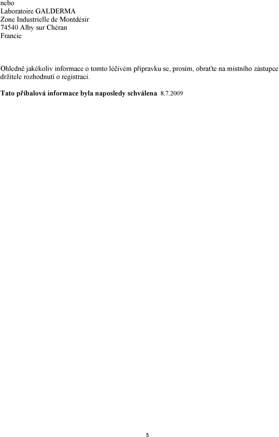 přípravku se, prosím, obraťte na místního zástupce držitele