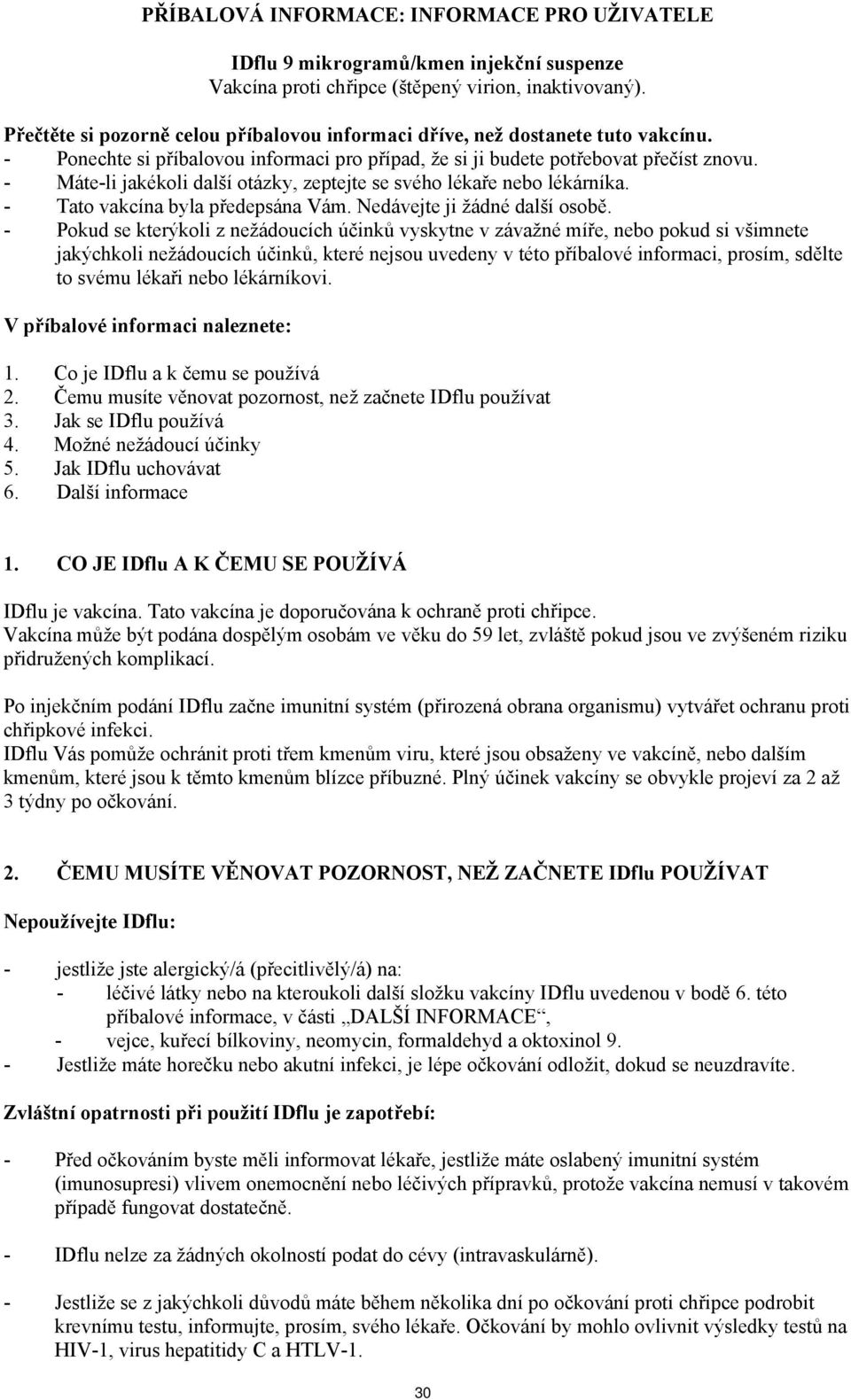 - Máte-li jakékoli další otázky, zeptejte se svého lékaře nebo lékárníka. - Tato vakcína byla předepsána Vám. Nedávejte ji žádné další osobě.