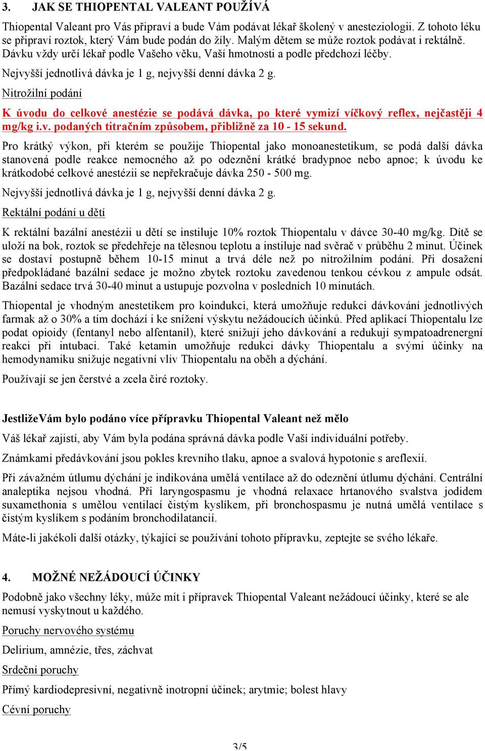 Nitržilní pdání K úvdu d celkvé anestézie se pdává dávka, p které vymizí víčkvý reflex, nejčastěji 4 mg/kg i.v. pdaných titračním způsbem, přibližně za 10-15 sekund.