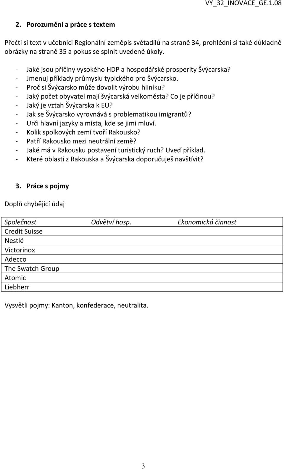 - Jaký počet obyvatel mají švýcarská velkoměsta? Co je příčinou? - Jaký je vztah Švýcarska k EU? - Jak se Švýcarsko vyrovnává s problematikou imigrantů?