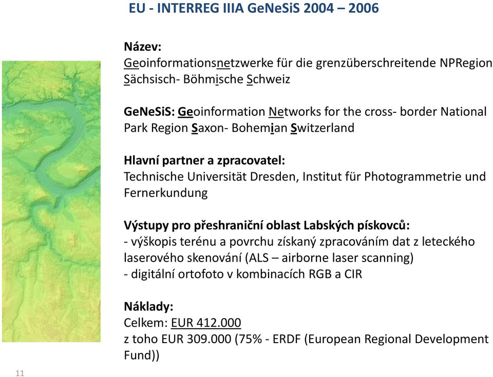 Photogrammetrie und Fernerkundung Výstupy pro přeshraniční oblast Labských pískovců: - výškopis terénu a povrchu získaný zpracováním dat z leteckého laserového