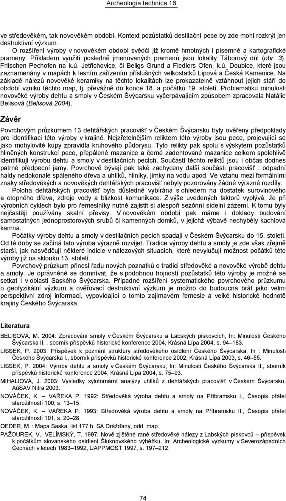 3), Fritschen Pechofen na k.ú. Jetřichovice, či Beligs Grund a Fiedlers Ofen, k.ú. Doubice, které jsou zaznamenány v mapách k lesním zařízením příslušných velkostatků Lipová a Česká Kamenice.