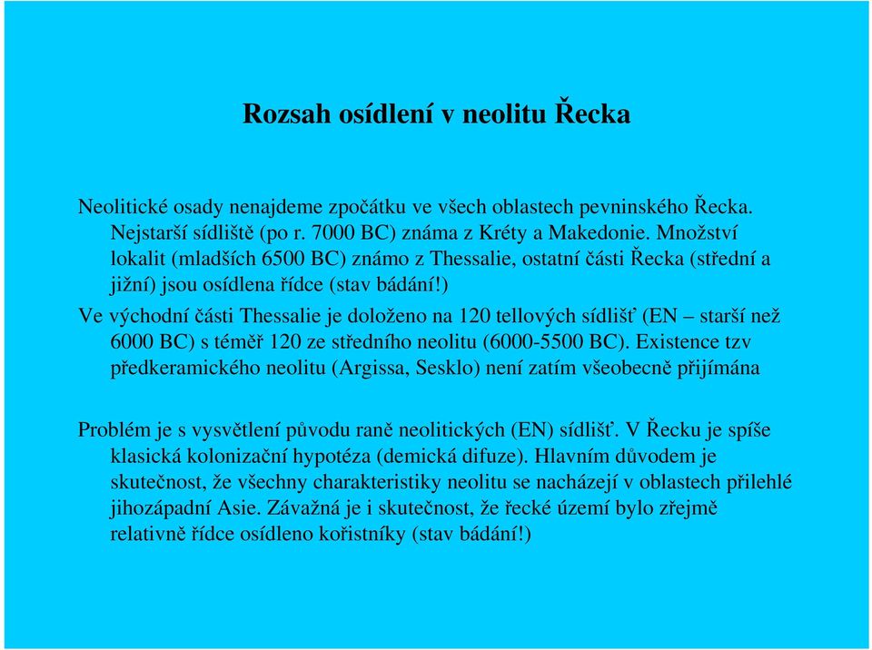 ) Ve východní části Thessalie je doloženo na 120 tellových sídlišť (EN starší než 6000 BC) s téměř 120 ze středního neolitu (6000-5500 BC).