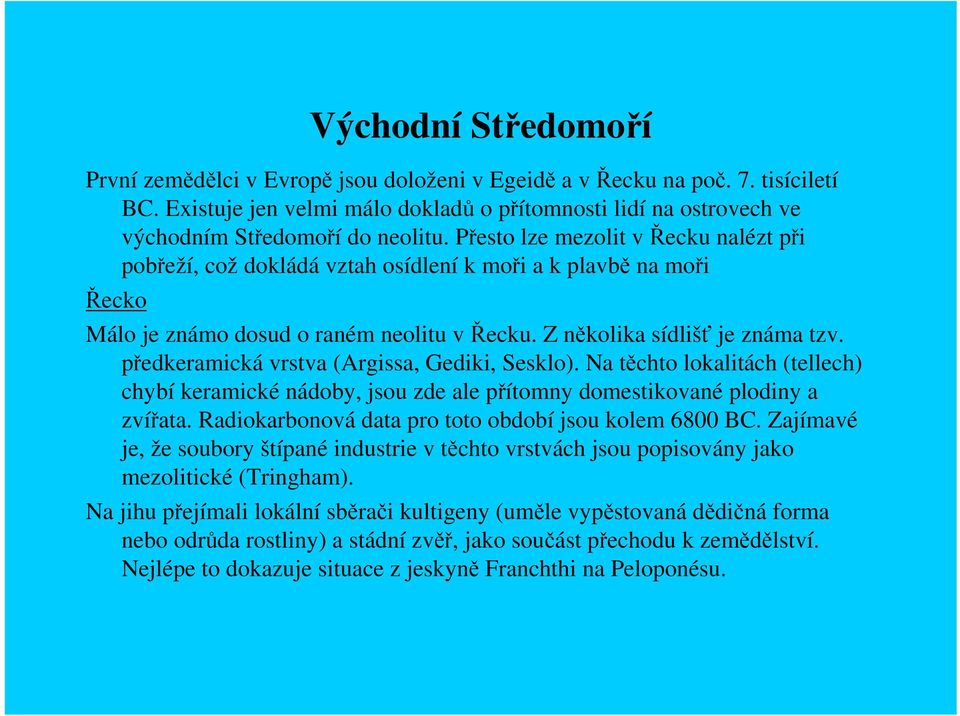 Přesto lze mezolit v Řecku nalézt při pobřeží, což dokládá vztah osídlení k moři a k plavbě na moři Řecko Málo je známo dosud o raném neolitu v Řecku. Z několika sídlišť je známa tzv.