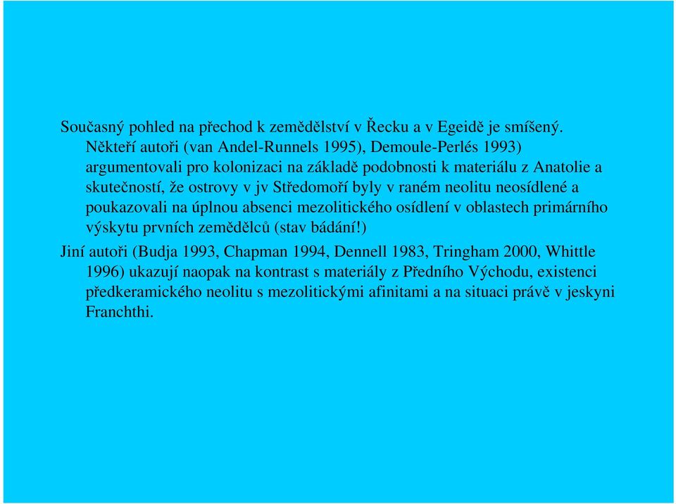 ostrovy v jv Středomoří byly v raném neolitu neosídlené a poukazovali na úplnou absenci mezolitického osídlení v oblastech primárního výskytu prvních zemědělců