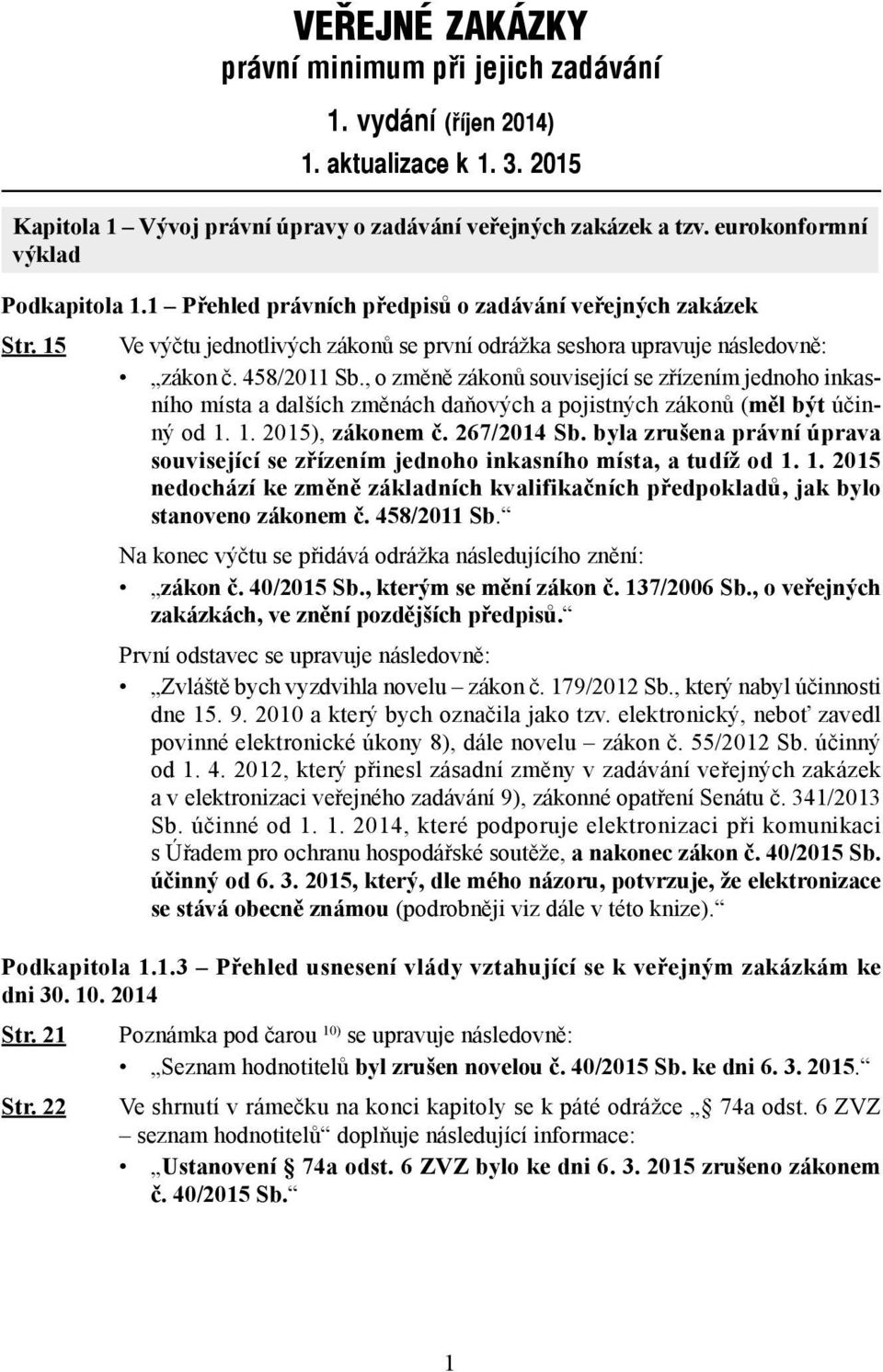 , o změně zákonů související se zřízením jednoho inkasního místa a dalších změnách daňových a pojistných zákonů (měl být účinný od 1. 1. 2015), zákonem č. 267/2014 Sb.