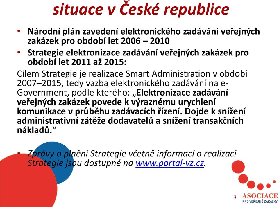 e- Government, podle kterého: Elektronizace zadávání veřejných zakázek povede k výraznému urychlení komunikace v průběhu zadávacích řízení.