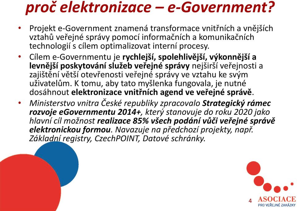 Cílem e-governmentu je rychlejší, spolehlivější, výkonnější a levnější poskytování služeb veřejné správy nejširší veřejnosti a zajištění větší otevřenosti veřejné správy ve vztahu ke svým uživatelům.