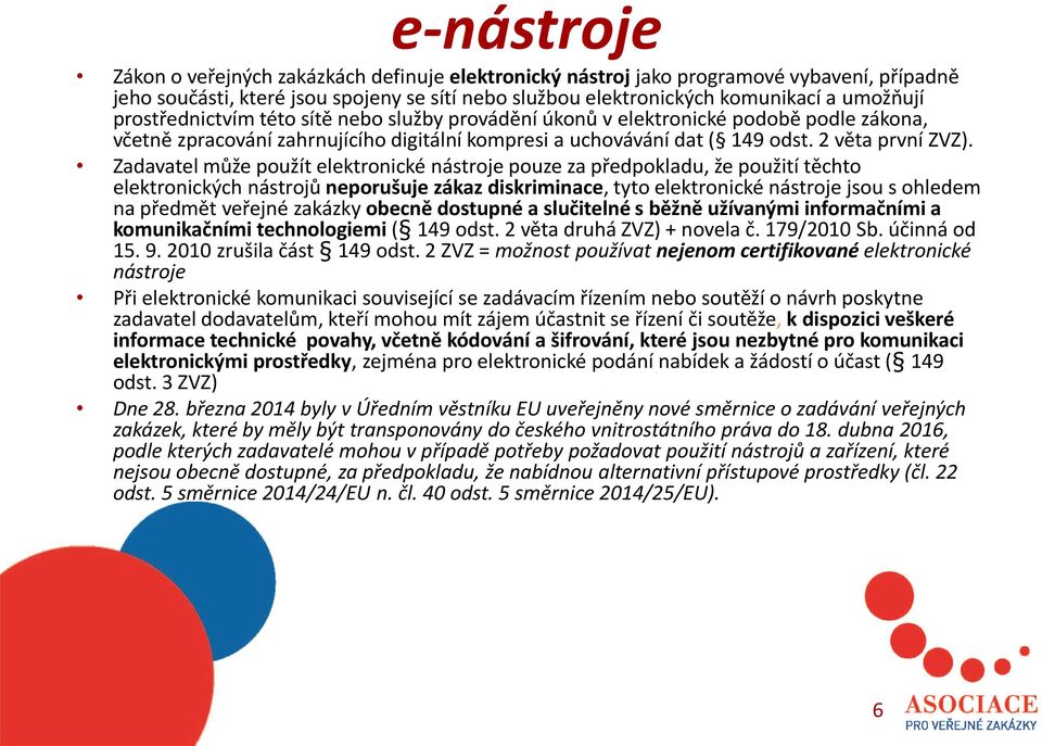 Zadavatel může použít elektronické nástroje pouze za předpokladu, že použití těchto elektronických nástrojů neporušuje zákaz diskriminace, tyto elektronické nástroje jsou s ohledem na předmět veřejné