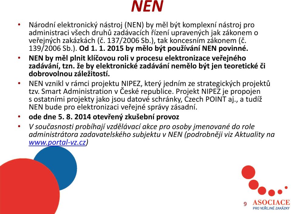 že by elektronické zadávání nemělo být jen teoretické či dobrovolnou záležitostí. NEN vznikl v rámci projektu NIPEZ, který jedním ze strategických projektů tzv. Smart Administration v České republice.