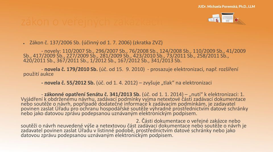 2010) - prosazuje elektronizaci, např. rozšíření použití aukce - novela č. 55/2012 Sb. (úč. od 1. 4. 2012) zvyšuje tlak na elektronizaci - zákonné opatření Senátu č. 341/2013 Sb. (úč. od 1. 1. 2014) nutí k elektronizaci: 1.