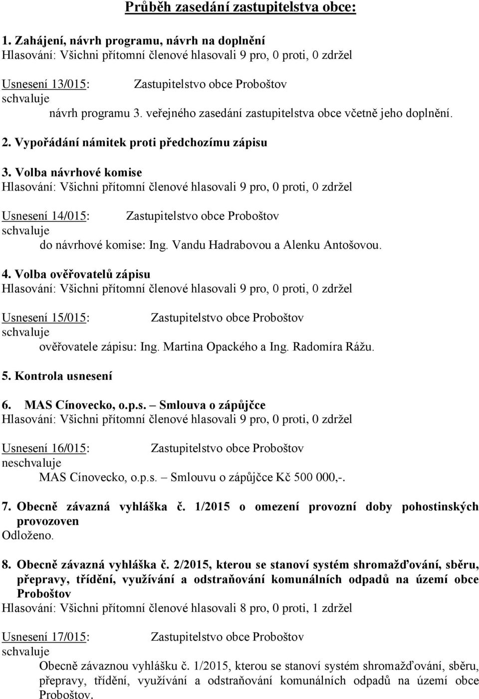 Volba návrhové komise Usnesení 14/015: Zastupitelstvo obce Proboštov do návrhové komise: Ing. Vandu Hadrabovou a Alenku Antošovou. 4.