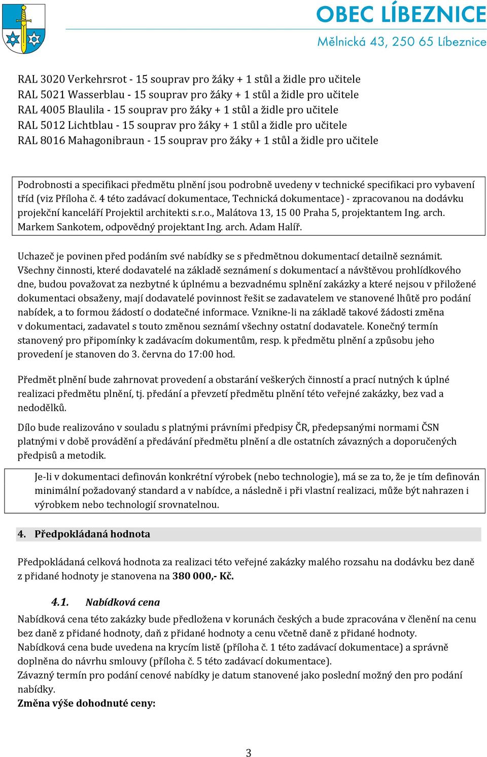 jsou podrobně uvedeny v technické specifikaci pro vybavení tříd (viz Příloha č. 4 této zadávací dokumentace, Technická dokumentace) - zpracovanou na dodávku projekční kanceláří Projektil architekti s.