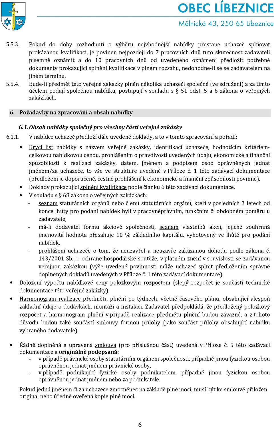 pracovních dnů od uvedeného oznámení předložit potřebné dokumenty prokazující splnění kvalifikace v plném rozsahu, nedohodne-li se se zadavatelem na jiném termínu. 5.5.4.