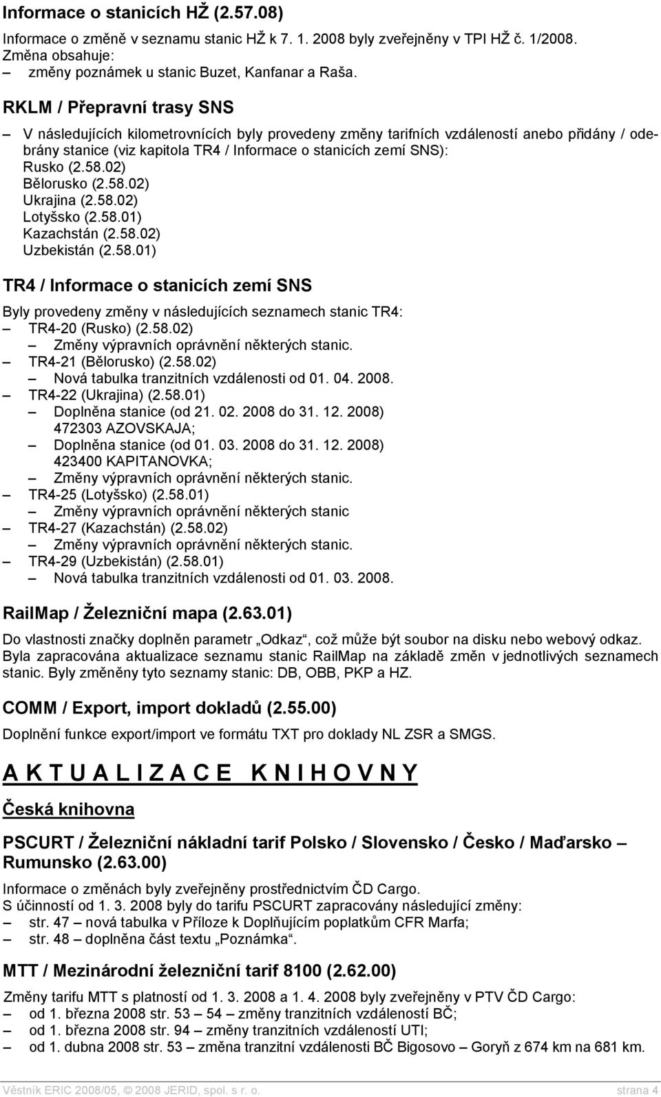 58.02) Bělorusko (2.58.02) Ukrajina (2.58.02) Lotyšsko (2.58.01) Kazachstán (2.58.02) Uzbekistán (2.58.01) TR4 / Informace o stanicích zemí SNS Byly provedeny změny v následujících seznamech stanic TR4: TR4-20 (Rusko) (2.
