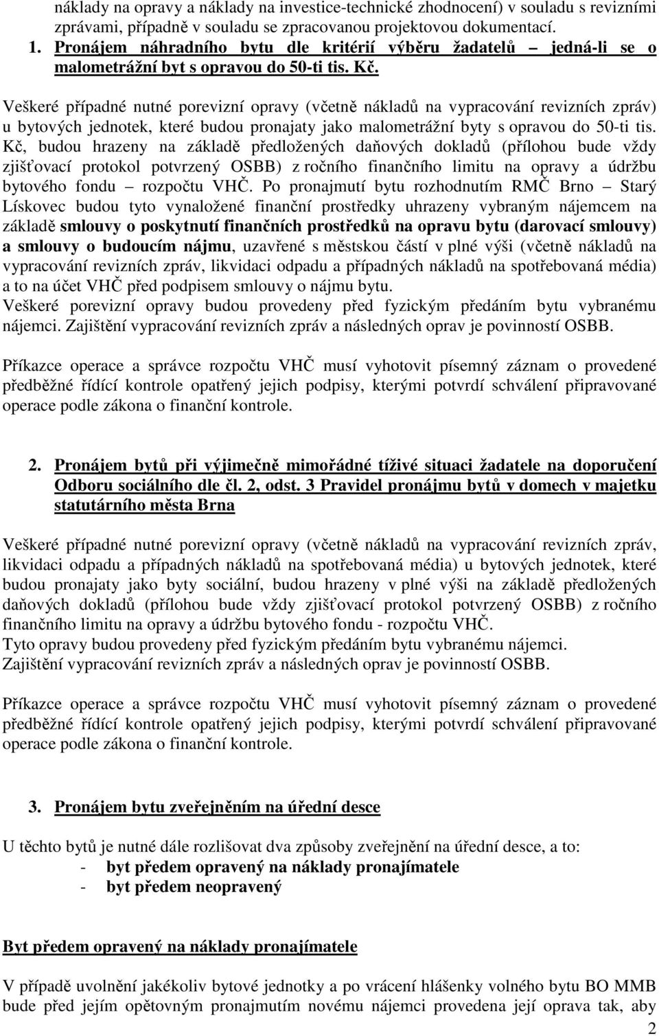 Veškeré případné nutné porevizní opravy (včetně nákladů na vypracování revizních zpráv) u bytových jednotek, které budou pronajaty jako malometrážní byty s opravou do 50-ti tis.