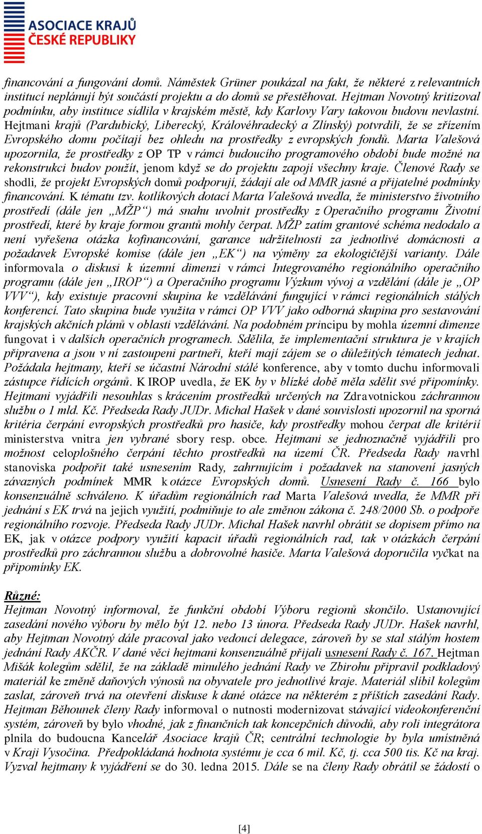 Hejtmani krajů (Pardubický, Liberecký, Královéhradecký a Zlínský) potvrdili, že se zřízením Evropského domu počítají bez ohledu na prostředky z evropských fondů.