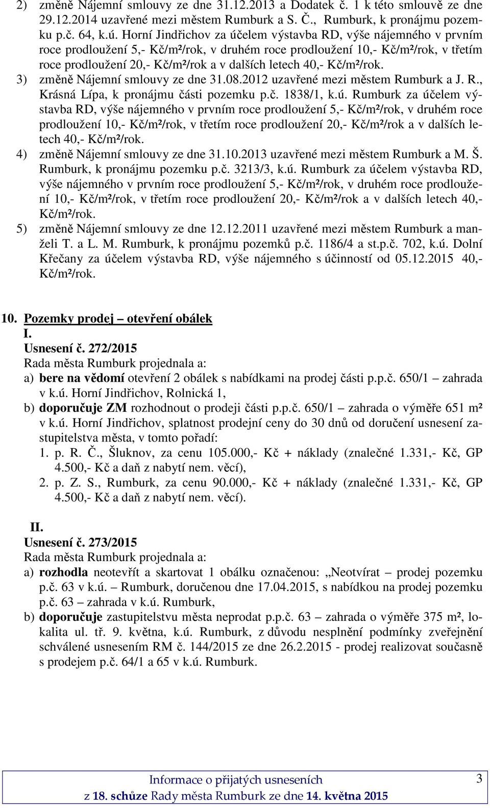 40,- Kč/m²/rok. 3) změně Nájemní smlouvy ze dne 31.08.2012 uzavřené mezi městem Rumburk a J. R., Krásná Lípa, k pronájmu části pozemku p.č. 1838/1, k.ú.