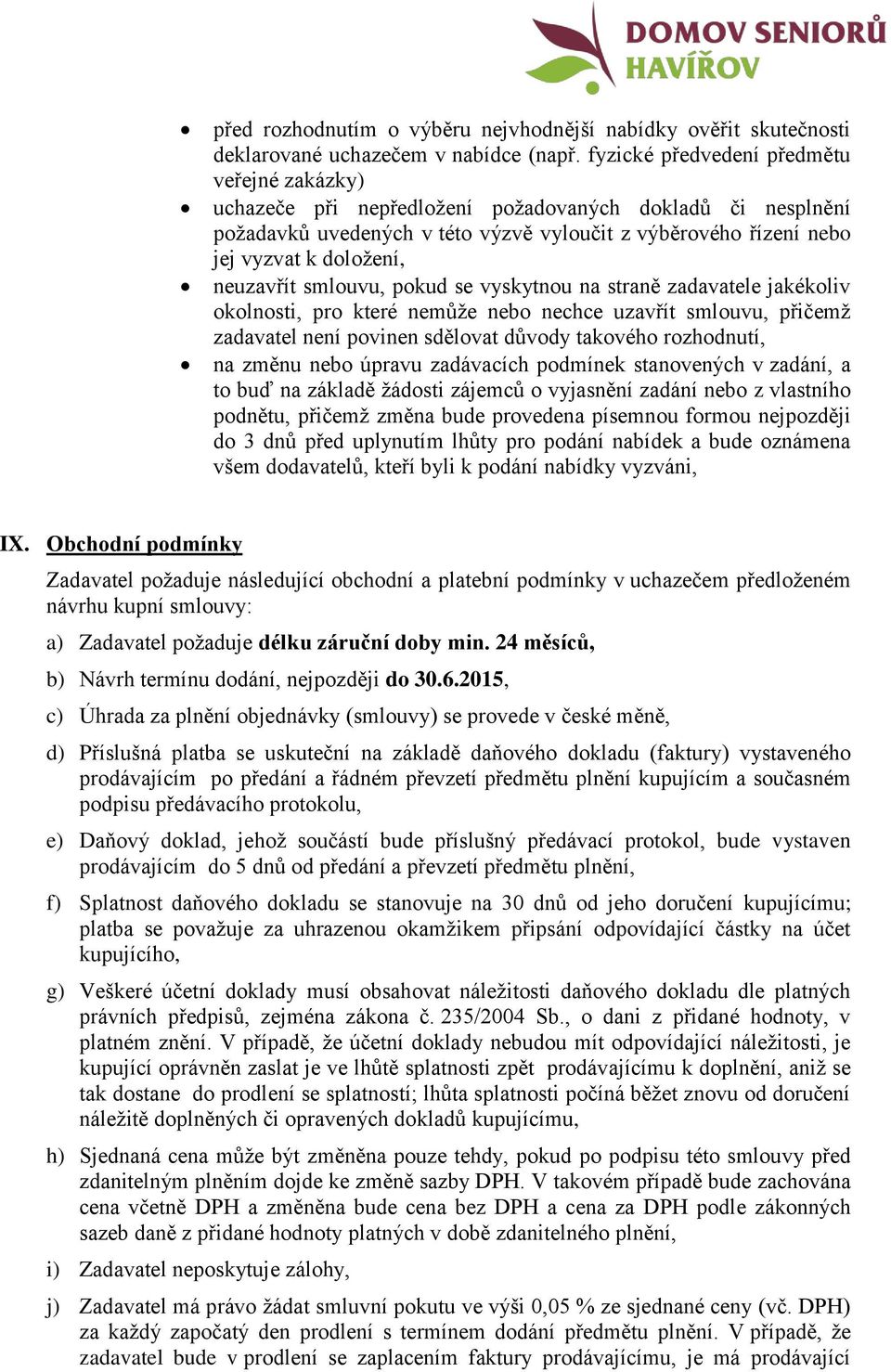 neuzavřít smlouvu, pokud se vyskytnou na straně zadavatele jakékoliv okolnosti, pro které nemůže nebo nechce uzavřít smlouvu, přičemž zadavatel není povinen sdělovat důvody takového rozhodnutí, na