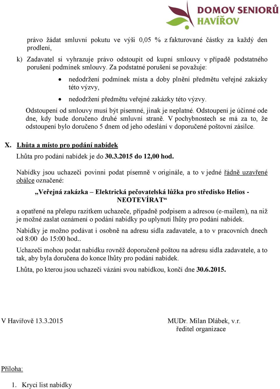 Odstoupení od smlouvy musí být písemné, jinak je neplatné. Odstoupení je účinné ode dne, kdy bude doručeno druhé smluvní straně.