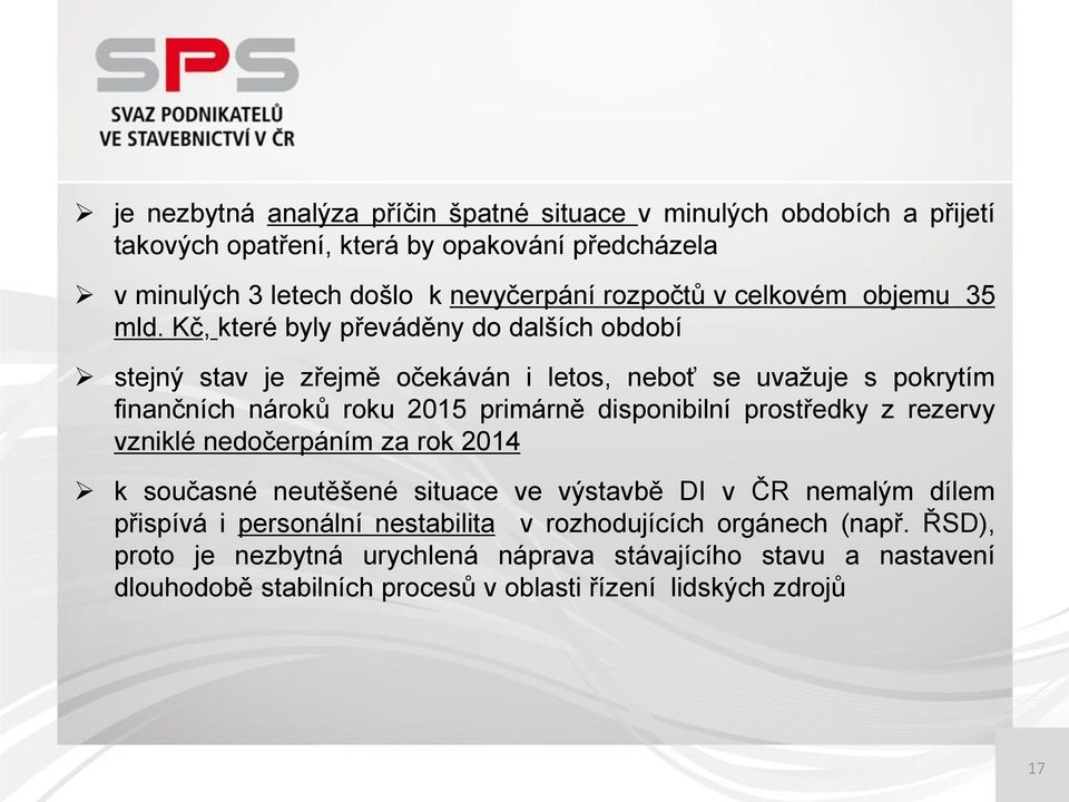 Kč, které byly převáděny do dalších období stejný stav je zřejmě očekáván i letos, neboť se uvažuje s pokrytím finančních nároků roku 2015 primárně disponibilní