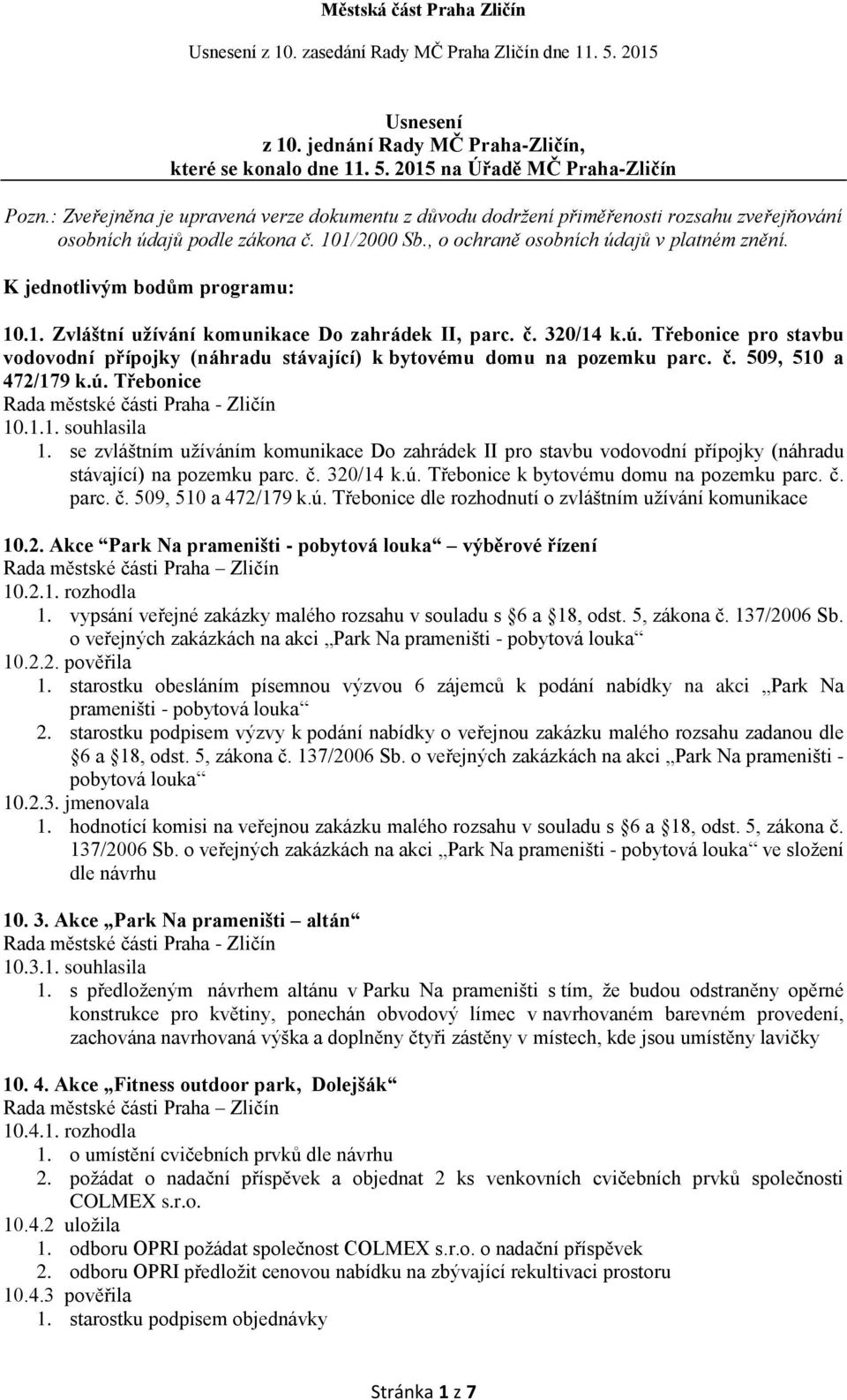 K jednotlivým bodům programu: 10.1. Zvláštní užívání komunikace Do zahrádek II, parc. č. 320/14 k.ú. Třebonice pro stavbu vodovodní přípojky (náhradu stávající) k bytovému domu na pozemku parc. č. 509, 510 a 472/179 k.