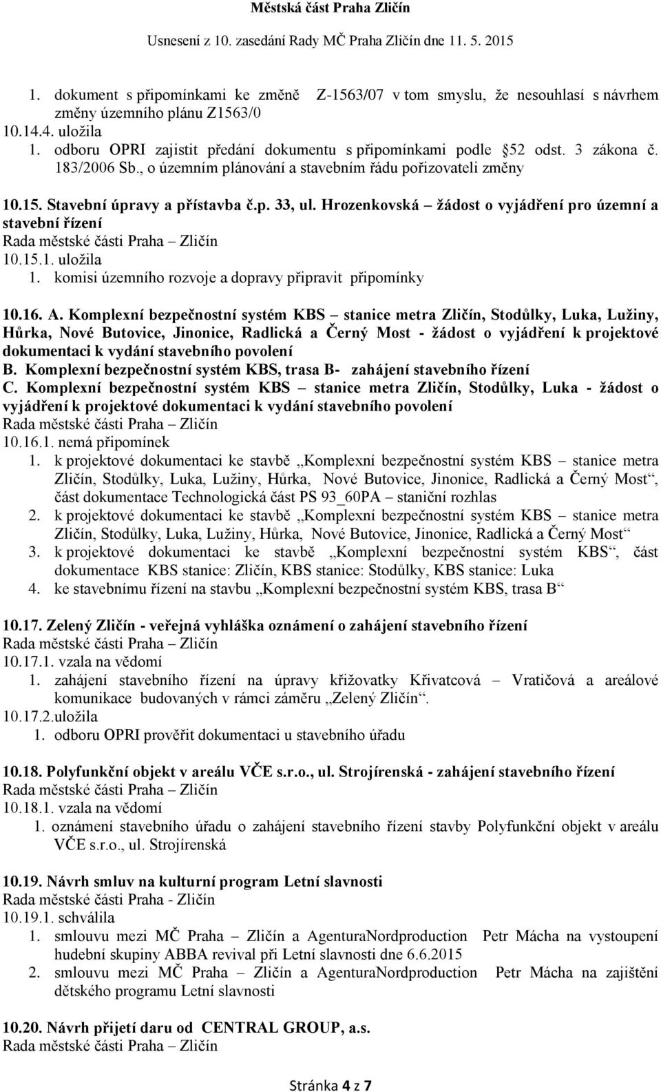 Hrozenkovská žádost o vyjádření pro územní a stavební řízení 10.15.1. uložila 1. komisi územního rozvoje a dopravy připravit připomínky 10.16. A.