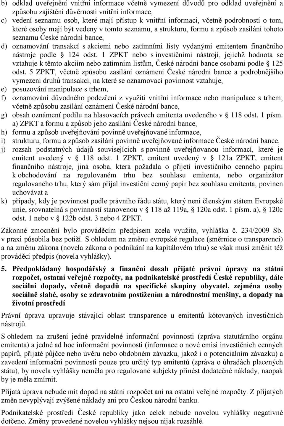 vydanými emitentem finančního nástroje podle 124 odst. 1 ZPKT nebo s investičními nástroji, jejichž hodnota se vztahuje k těmto akciím nebo zatímním listům, České národní bance osobami podle 125 odst.