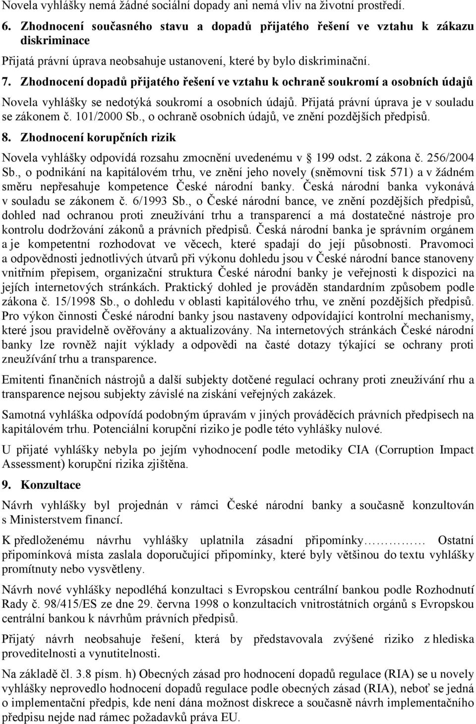 Zhodnocení dopadů přijatého řešení ve vztahu k ochraně soukromí a osobních údajů Novela vyhlášky se nedotýká soukromí a osobních údajů. Přijatá právní úprava je v souladu se zákonem č. 101/2000 Sb.