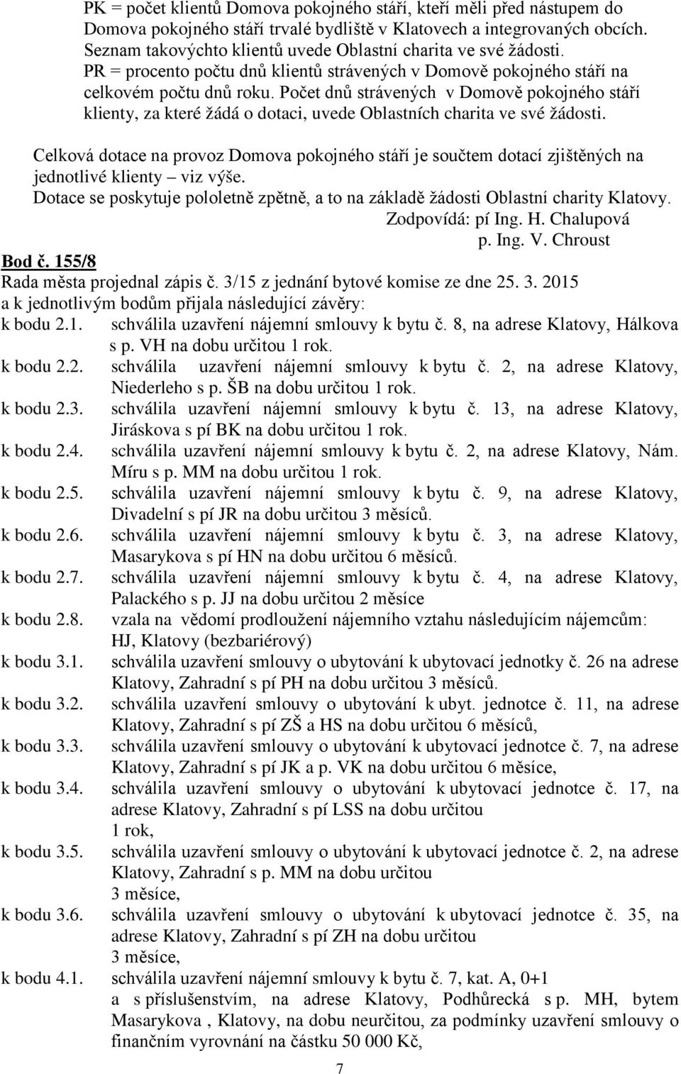 Počet dnů strávených v Domově pokojného stáří klienty, za které žádá o dotaci, uvede Oblastních charita ve své žádosti.