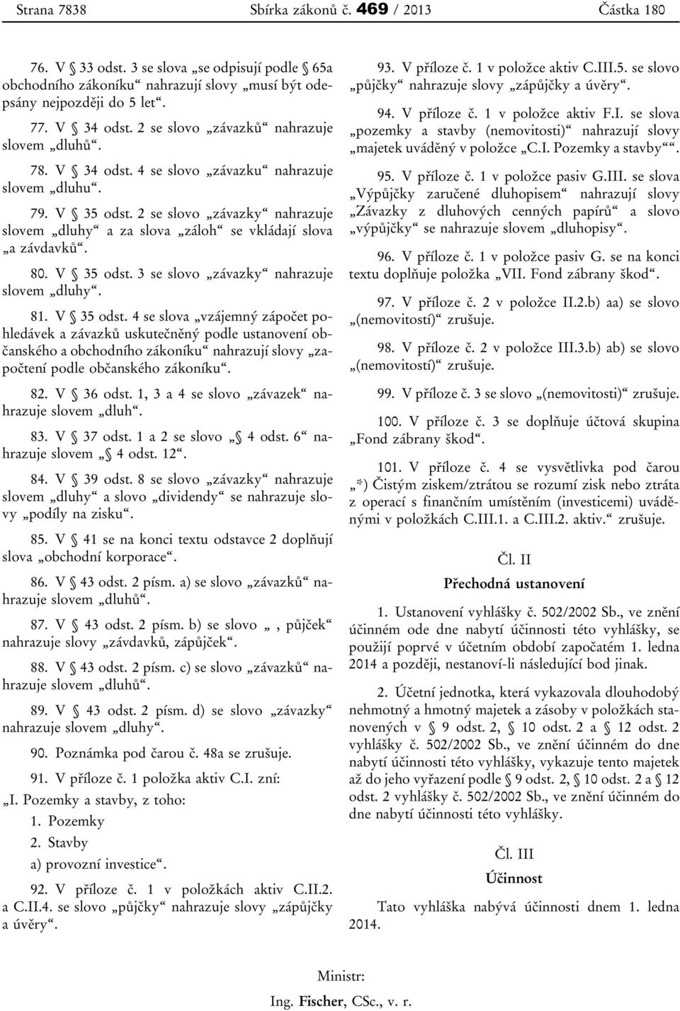 2 se slovo závazky nahrazuje slovem dluhy a za slova záloh se vkládají slova a závdavků. 80. V 35 odst.