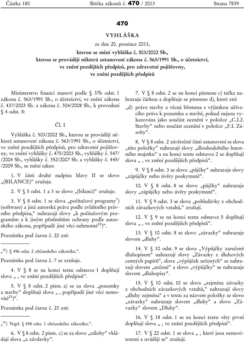 , o účetnictví, ve znění zákona č. 437/2003 Sb. a zákona č. 304/2008 Sb., k provedení 4 odst. 8: Čl. I Vyhláška č. 503/2002 Sb., kterou se provádějí některá ustanovení zákona č. 563/1991 Sb.