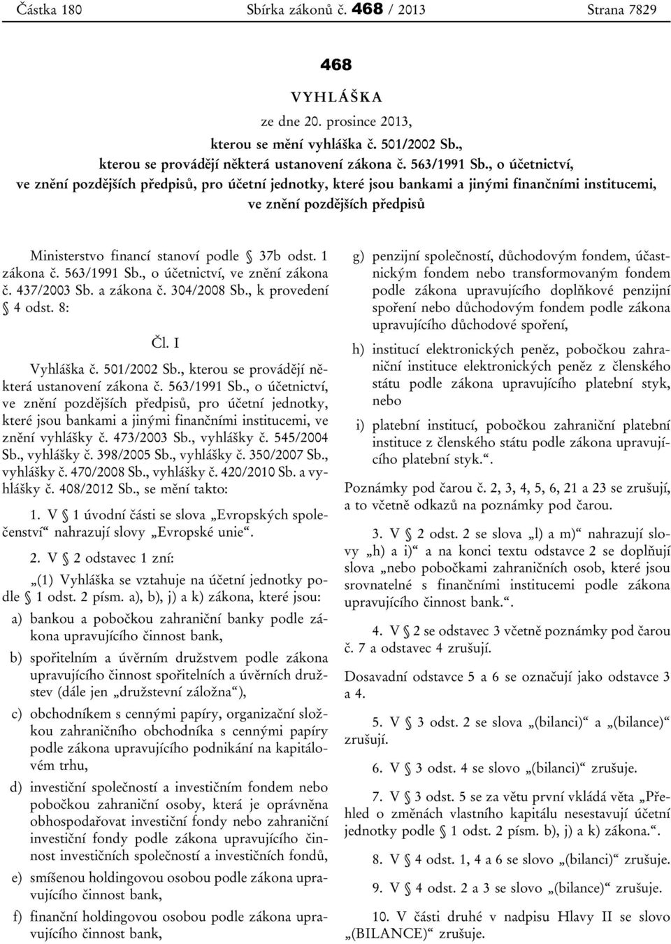 1 zákona č. 563/1991 Sb., o účetnictví, ve znění zákona č. 437/2003 Sb. a zákona č. 304/2008 Sb., k provedení 4 odst. 8: Čl. I Vyhláška č. 501/2002 Sb.