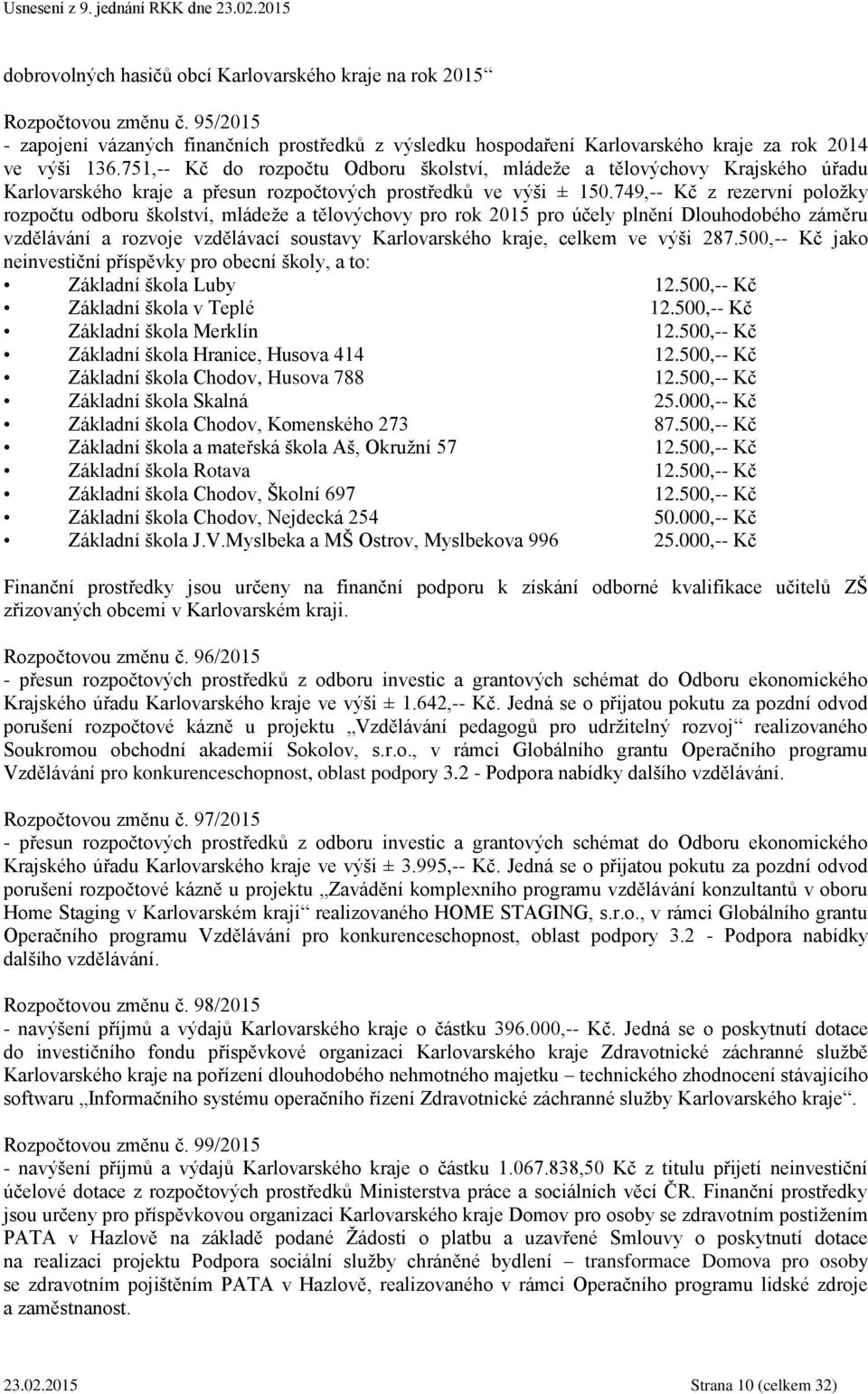 749,-- Kč z rezervní položky rozpočtu odboru školství, mládeže a tělovýchovy pro rok 2015 pro účely plnění Dlouhodobého záměru vzdělávání a rozvoje vzdělávací soustavy Karlovarského kraje, celkem ve