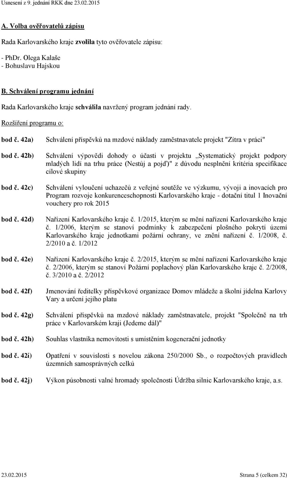 42j) Schválení příspěvků na mzdové náklady zaměstnavatele projekt "Zítra v práci" Schválení výpovědi dohody o účasti v projektu Systematický projekt podpory mladých lidí na trhu práce (Nestůj a