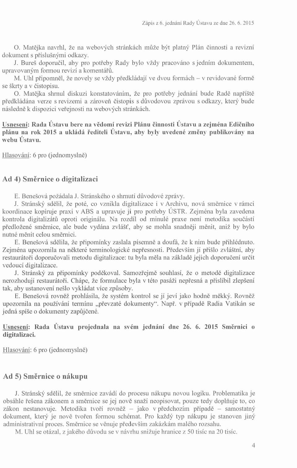 Uhl připomn ěl, že novely se vždy p řed kl ád aj í ve dvou form ách - v revidované form ě se škrty a v č is to pis u. O.