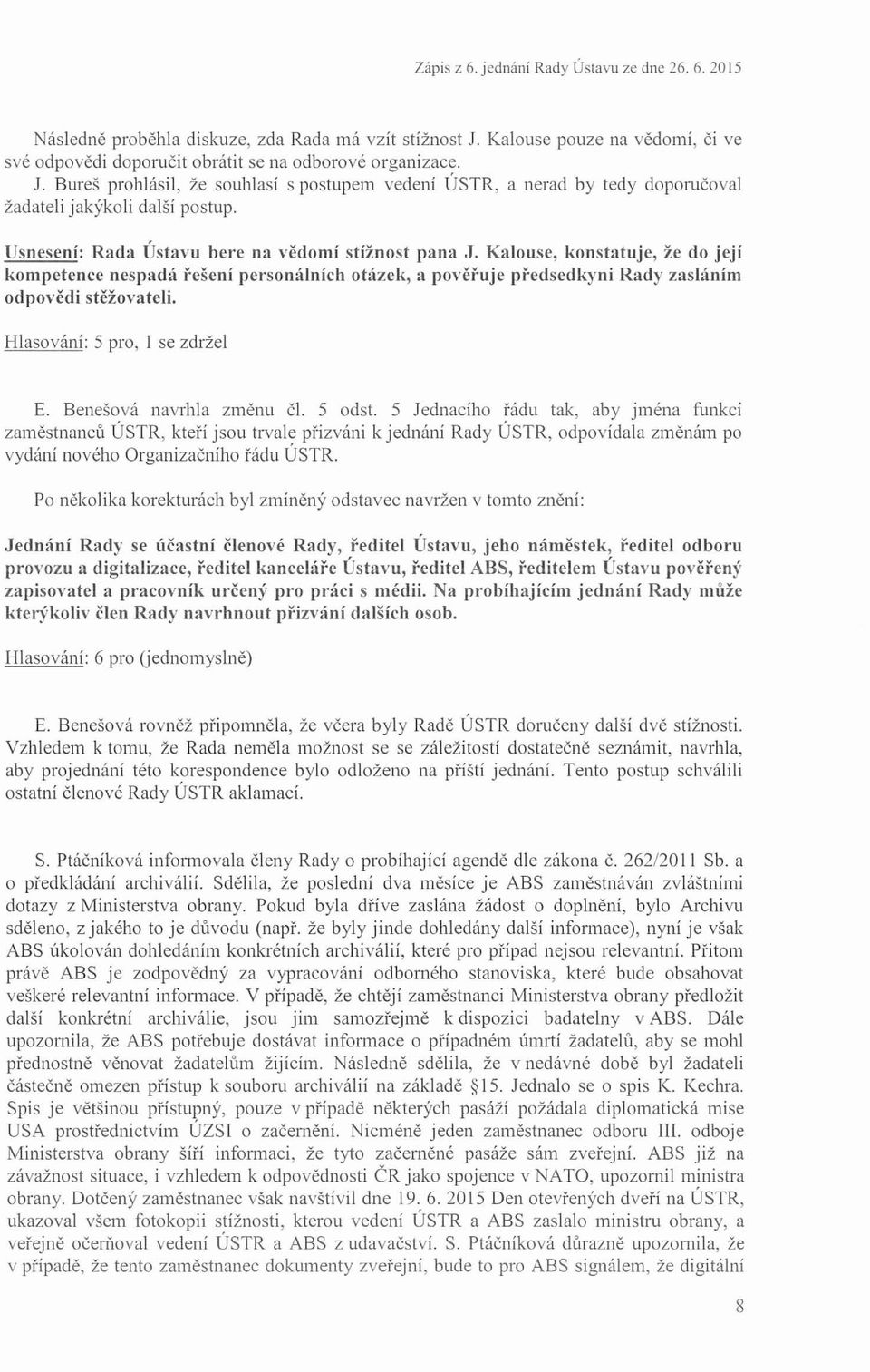 Bureš prohlásil, že souhlas í s postupem vedeni ÚST R, a nerad by tedy d oporuč ova l žadateli jak ýko li další postup. Usnesen í: Rada Ústavu bere na věd o mí stížn ost pana J.