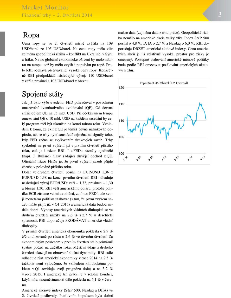 Konkrétně RBI předpokládá následující vývoj: 110 USD/barel v září a prosinci a 108 USD/barel v březnu. makro data (zejména data z trhu práce). Geopolitické riziko nemělo na americké akcie velký vliv.