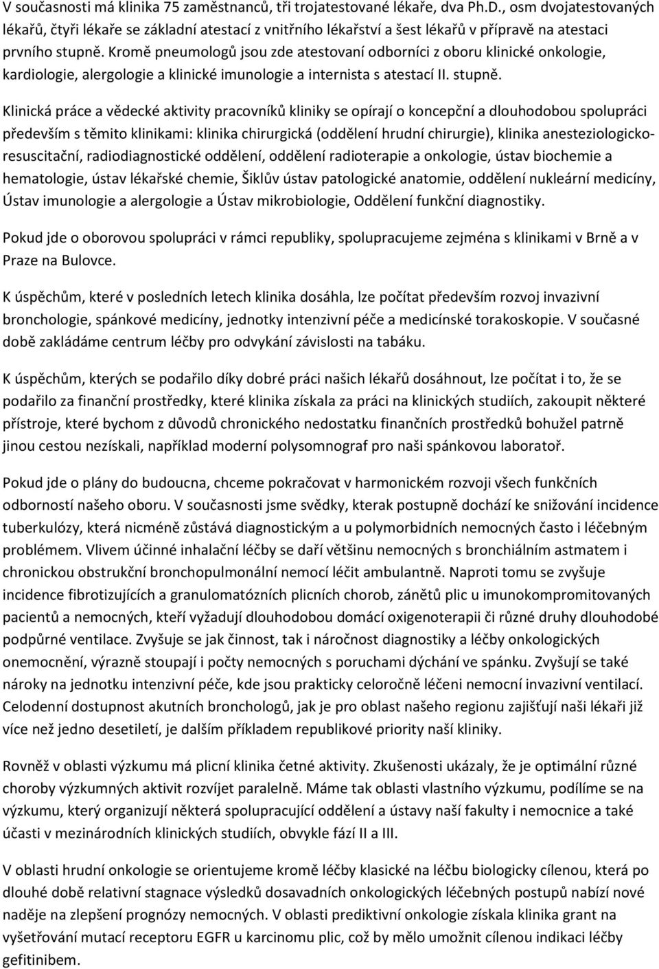 Kromě pneumologů jsou zde atestovaní odborníci z oboru klinické onkologie, kardiologie, alergologie a klinické imunologie a internista s atestací II. stupně.