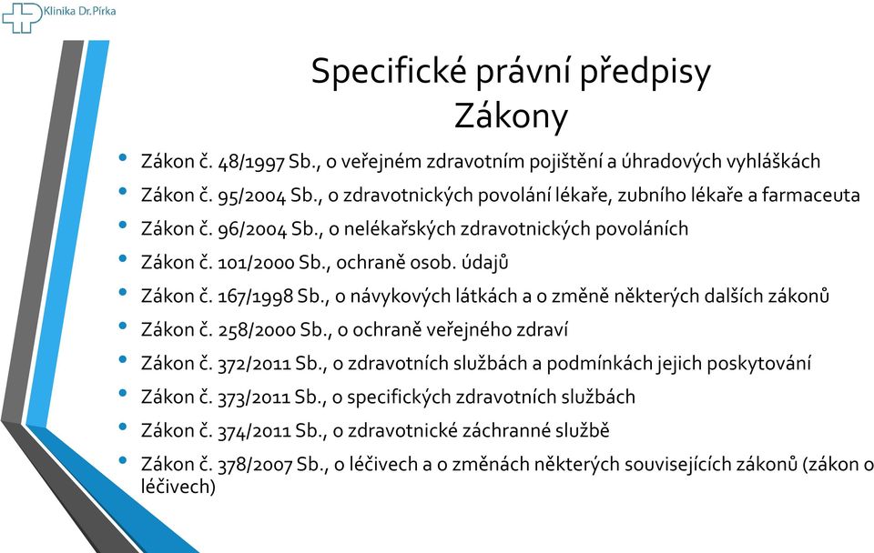 167/1998 Sb., o návykových látkách a o změně některých dalších zákonů Zákon č. 258/2000 Sb., o ochraně veřejného zdraví Zákon č. 372/2011 Sb.