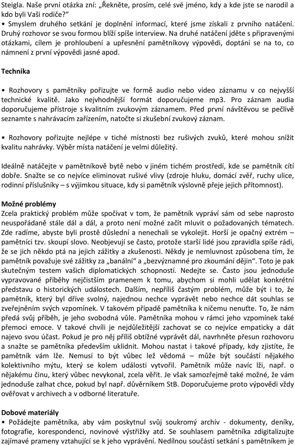 Na druhé natáčení jděte s připravenými otázkami, cílem je prohloubení a upřesnění pamětníkovy výpovědi, doptání se na to, co námnení z první výpovědi jasné apod.